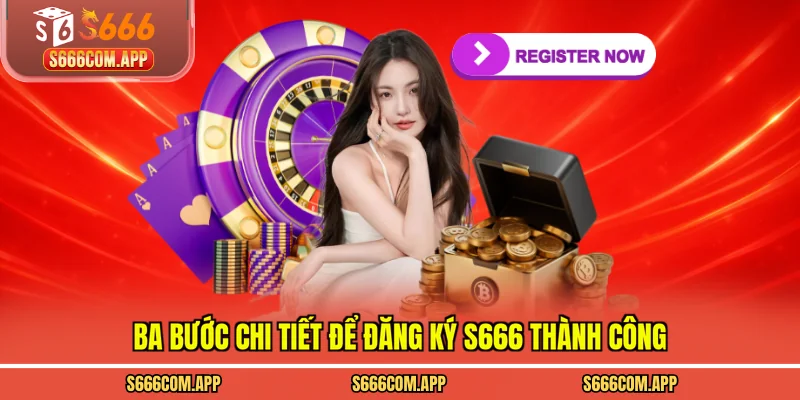 Ba bước chi tiết để đăng ký s666 thành công
