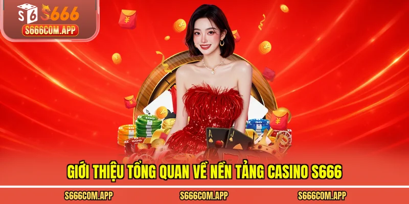 Giới thiệu tổng quan về nền tảng casino S666